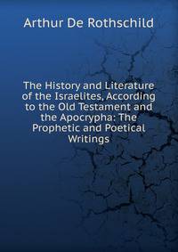 The History and Literature of the Israelites, According to the Old Testament and the Apocrypha: The Prophetic and Poetical Writings