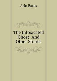The Intoxicated Ghost: And Other Stories