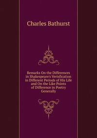 Remarks On the Differences in Shakespeare's Verisfication in Different Periods of His Life and On the Like Points of Difference in Poetry Generally