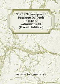 Traite Theorique Et Pratique De Droit Public Et Administratif (French Edition)