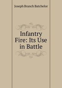 Infantry Fire: Its Use in Battle
