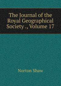 The Journal of the Royal Geographical Society ., Volume 17