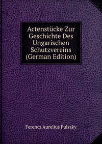 Actenstucke Zur Geschichte Des Ungarischen Schutzvereins (German Edition)