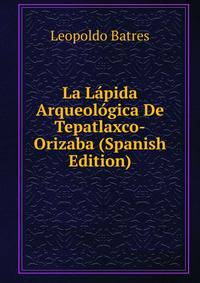 La Lapida Arqueologica De Tepatlaxco-Orizaba (Spanish Edition)