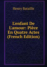 L'enfant De L'amour: Pi?ce En Quatre Actes (French Edition)