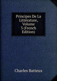 Principes De La Litterature, Volume 3 (French Edition)