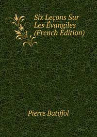 Six Lecons Sur Les Evangiles (French Edition)