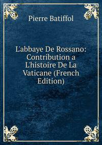 L'abbaye De Rossano: Contribution a L'histoire De La Vaticane (French Edition)