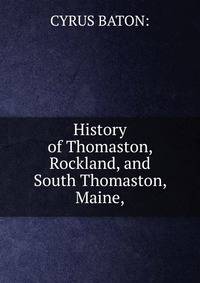 History of Thomaston, Rockland, and South Thomaston, Maine,