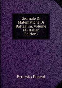 Giornale Di Matematiche Di Battaglini, Volume 14 (Italian Edition)