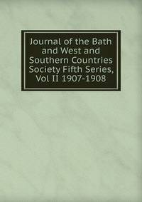 Journal of the Bath and West and Southern Countries Society Fifth Series, Vol II 1907-1908