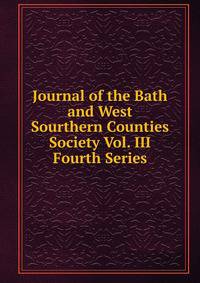 Journal of the Bath and West Sourthern Counties Society Vol. III Fourth Series