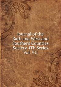 Journal of the Bath and West and Southern Counties Society 4Th Series Vol. VII