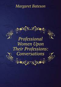 Professional Women Upon Their Professions: Conversations