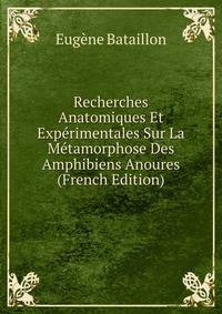 Recherches Anatomiques Et Experimentales Sur La Metamorphose Des Amphibiens Anoures (French Edition)