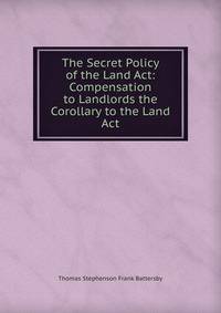 The Secret Policy of the Land Act: Compensation to Landlords the Corollary to the Land Act