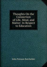 Thoughts On the Connection of Life, Mind, and Matter: In Respect to Education