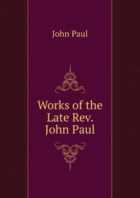 Works of the Late Rev. John Paul