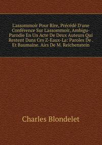 L'assommoir Pour Rire, Pr?c?d? D'une Conf?rence Sur L'assommoir, Ambigu-Parodie En Un Acte De Deux Auteurs Qui Restent Dans Ces Z-Eaux-La: Paroles De . Et Baumaine. Airs De M. Reichenstein