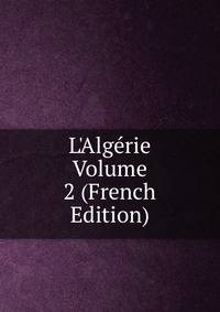 L'Alg?rie Volume 2 (French Edition)