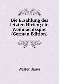 Die Erz?hlung des letzten Hirten; ein Weihnachtsspiel (German Edition)