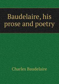 Baudelaire, his prose and poetry