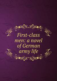 First-class men: a novel of German army life