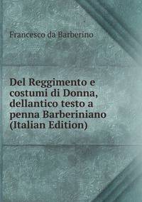 Del Reggimento e costumi di Donna, dellantico testo a penna Barberiniano (Italian Edition)