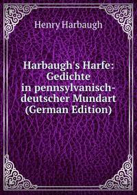 Harbaugh's Harfe: Gedichte in pennsylvanisch-deutscher Mundart (German Edition)