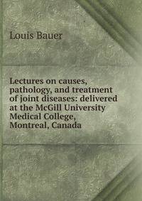 Lectures on causes, pathology, and treatment of joint diseases: delivered at the McGill University Medical College, Montreal, Canada