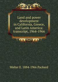 Land and power development in California, Greece, and Latin America: transcript, 1964-1966