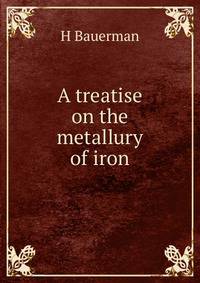 A treatise on the metallury of iron