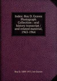 Index: Roy D. Graves Photograph Collection : oral history transcript / and related material, 1963-1964