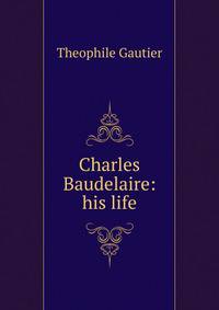 Charles Baudelaire: his life