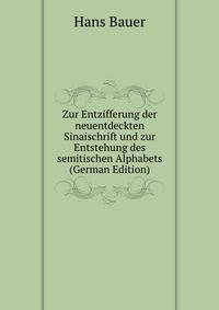Zur Entzifferung der neuentdeckten Sinaischrift und zur Entstehung des semitischen Alphabets (German Edition)