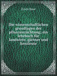 Die wissenschaftlichen grundlagen der pflanzenzuchtung; ein lehrbuch fur landwirte, gartner und forstleute (German Edition)