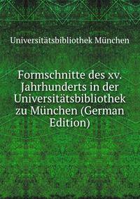 Formschnitte des xv. Jahrhunderts in der Universitatsbibliothek zu Munchen (German Edition)