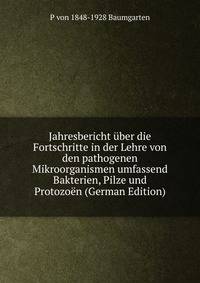 Jahresbericht uber die Fortschritte in der Lehre von den pathogenen Mikroorganismen umfassend Bakterien, Pilze und Protozoen (German Edition)
