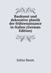 Baukunst und dekorative plastik der fruhrenaissance in Italien (German Edition)