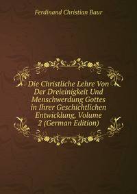 Die Christliche Lehre Von Der Dreieinigkeit Und Menschwerdung Gottes in Ihrer Geschichtlichen Entwicklung, Volume 2 (German Edition)