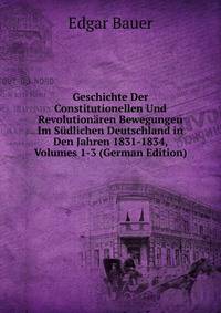 Geschichte Der Constitutionellen Und Revolutionaren Bewegungen Im Sudlichen Deutschland in Den Jahren 1831-1834, Volumes 1-3 (German Edition)