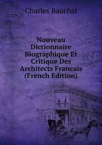 Nouveau Dictionnaire Biographique Et Critique Des Architects Francais (French Edition)