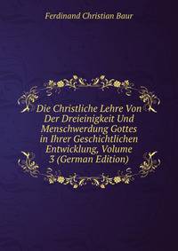 Die Christliche Lehre Von Der Dreieinigkeit Und Menschwerdung Gottes in Ihrer Geschichtlichen Entwicklung, Volume 3 (German Edition)