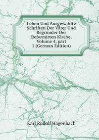 Leben Und Ausgew?hlte Schriften Der V?ter Und Begr?nder Der Reformirten Kirche, Volume 4, part 1 (German Edition)