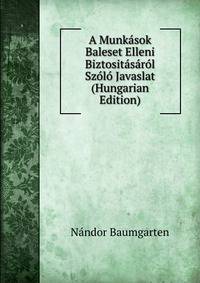 A Munkasok Baleset Elleni Biztositasarol Szolo Javaslat (Hungarian Edition)