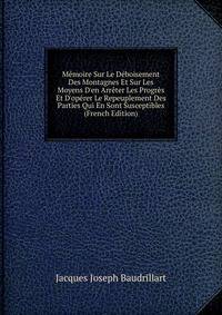 M?moire Sur Le D?boisement Des Montagnes Et Sur Les Moyens D'en Arr?ter Les Progr?s Et D'op?rer Le Repeuplement Des Parties Qui En Sont Susceptibles (French Edition)