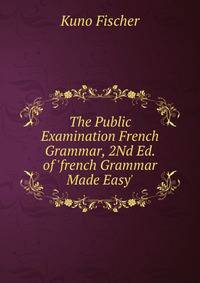 The Public Examination French Grammar, 2Nd Ed. of 'french Grammar Made Easy'.