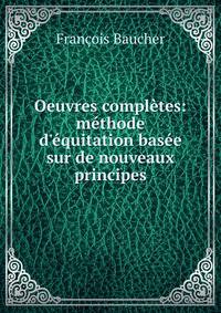 Oeuvres compl?tes: m?thode d'?quitation bas?e sur de nouveaux principes