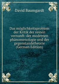 Das moglichkeitsproblem der Kritik der reinen vernunft: der modernen phanomenologie und der gegenstandstheorie (German Edition)