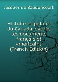 Histoire populaire du Canada, dapres les documents francais et americains (French Edition)